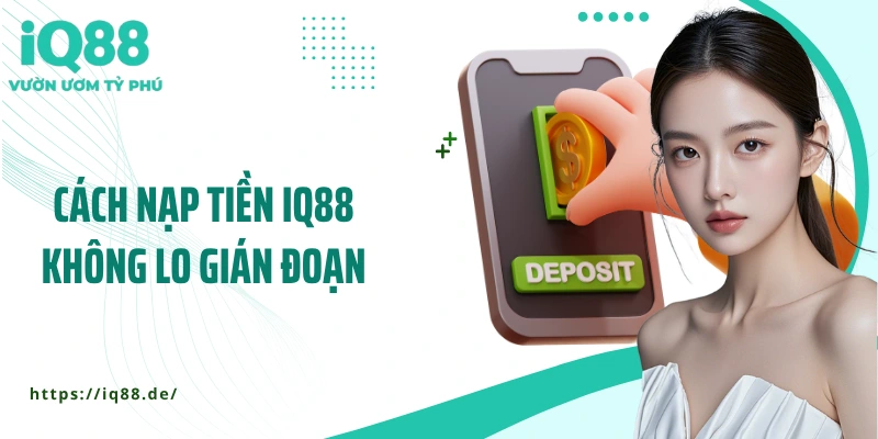 cach-nap-tien-iq88-khong-lo-gian-doan