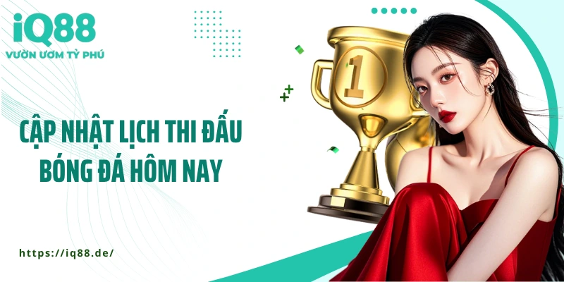 cap-nhat-lich-thi-dau-bong-da-hom-nay