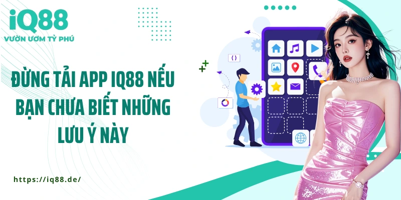 dung-tai-app-iq88-neu-ban-chua-biet-nhung-luu-y-nay