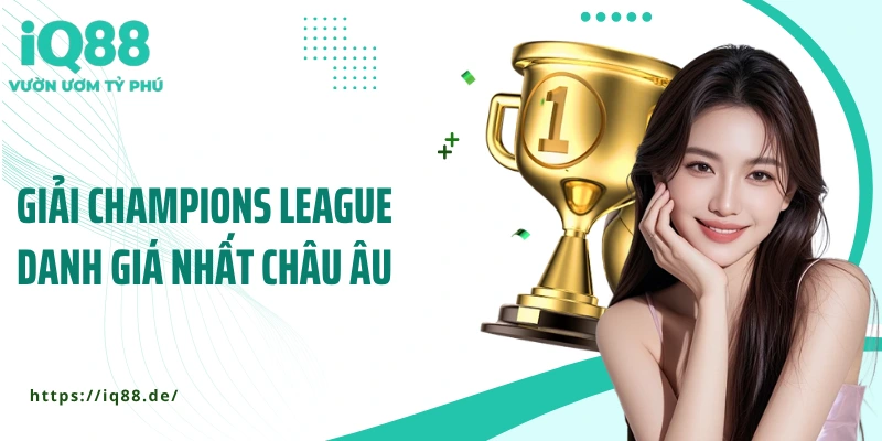 giai-champions-league-danh-gia-nhat-chau-au