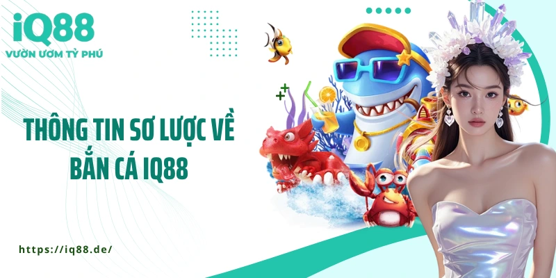 thong-tin-so-luoc-ve-ban-ca-iq88