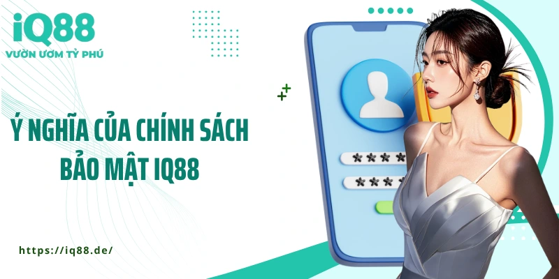 y-nghia-cua-chinh-sach-bao-mat-iq88