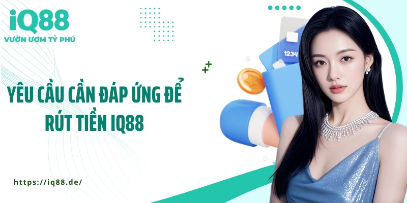 yeu-cau-can-dap-ung-de-rut-tien-iq88