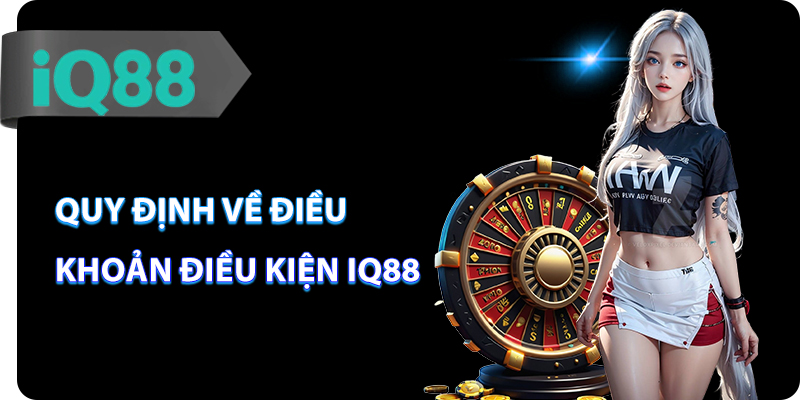 Quy định về điều khoản điều kiện IQ88
